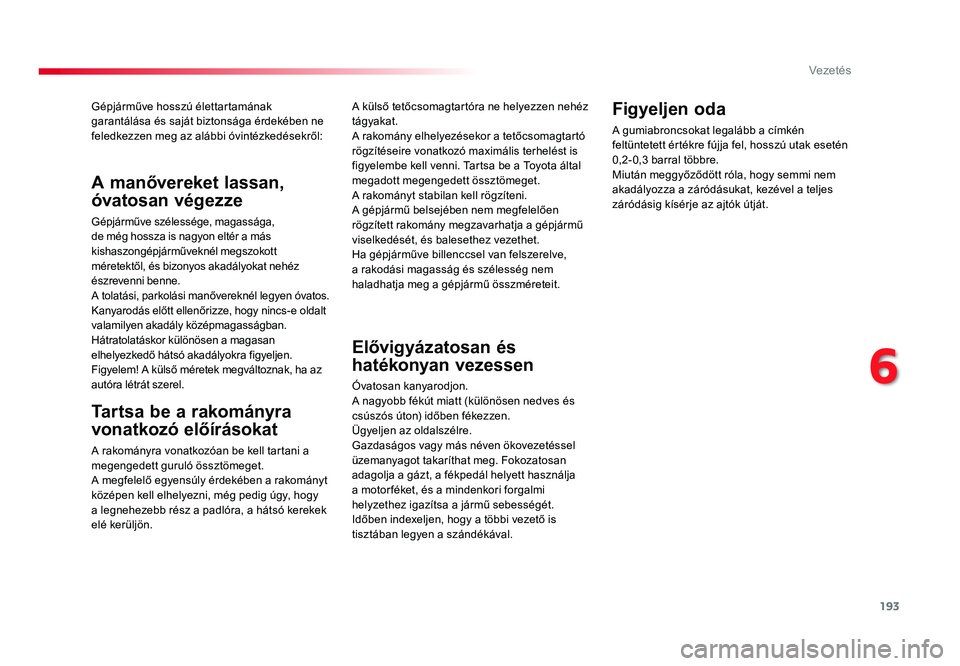 TOYOTA PROACE VERSO 2016 Kezelési útmutató (in Hungarian) 193
Spacetourer-VP_hu_Chap06_conduite_ed01-2016
Gépjárműve hosszú élettartamának garantálása és saját biztonsága érdekében ne feledkezzen meg az alábbi óvintézkedésekről:
Tartsa be a TOYOTA PROACE VERSO 2016 Kezelési útmutató (in Hungarian) 193
Spacetourer-VP_hu_Chap06_conduite_ed01-2016
Gépjárműve hosszú élettartamának garantálása és saját biztonsága érdekében ne feledkezzen meg az alábbi óvintézkedésekről:
Tartsa be a
