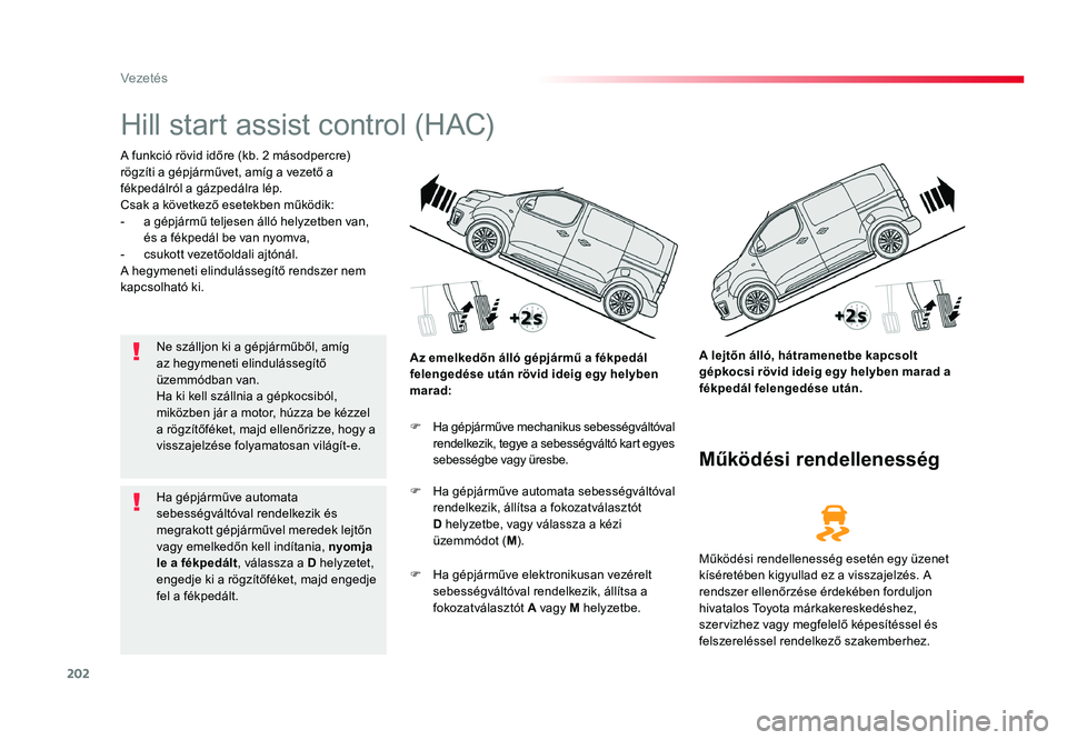 TOYOTA PROACE VERSO 2016  Kezelési útmutató (in Hungarian) 202
Spacetourer-VP_hu_Chap06_conduite_ed01-2016
Hill start assist control (HAC)
A funkció rövid időre (kb. 2 másodpercre) rögzíti a gépjárművet, amíg a vezető a fékpedálról a gázpedálr