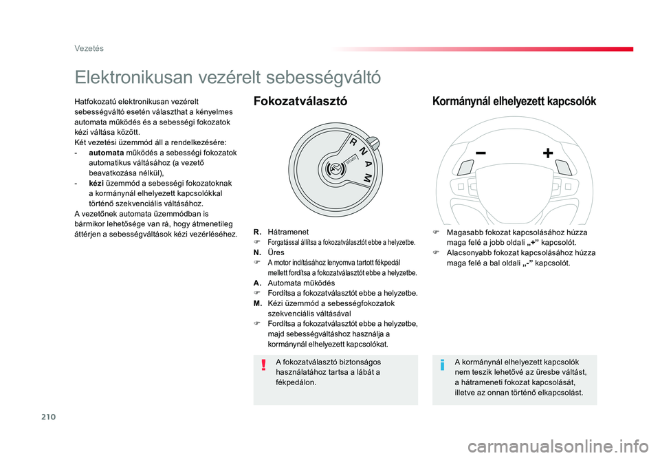 TOYOTA PROACE VERSO 2016  Kezelési útmutató (in Hungarian) 210
Spacetourer-VP_hu_Chap06_conduite_ed01-2016
Elektronikusan vezérelt sebességváltó
R.  HátramenetF Forgatással állítsa a fokozatválasztót ebbe a helyzetbe.N.   ÜresF A motor indításáh