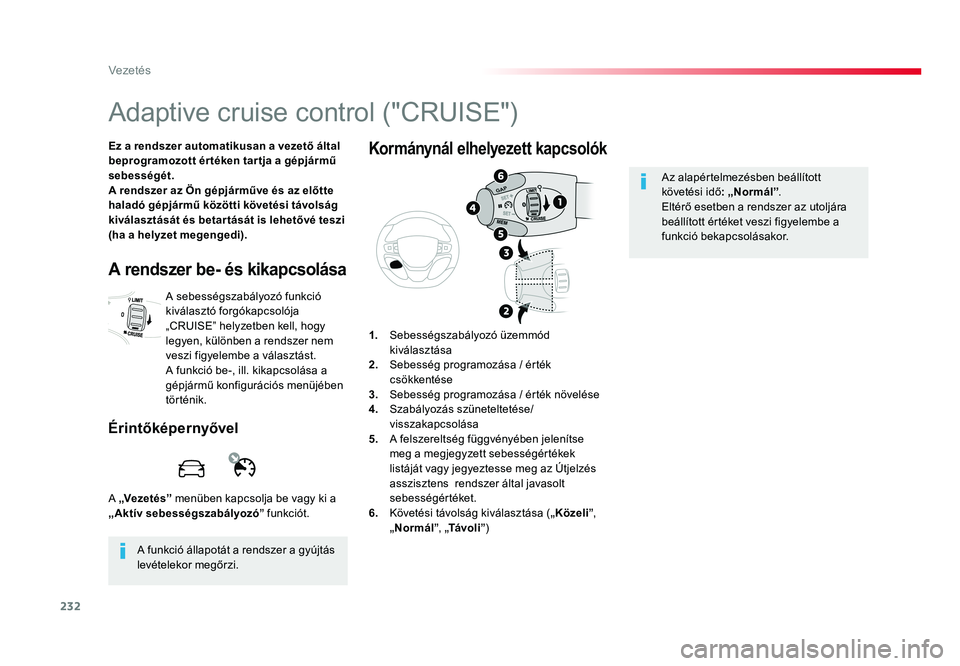 TOYOTA PROACE VERSO 2016 Kezelési útmutató (in Hungarian) 232
Spacetourer-VP_hu_Chap06_conduite_ed01-2016
Adaptive cruise control ("CRUISE")
Ez a rendszer automatikusan a vezető által beprogramozott ér téken tar tja a gépjármű sebességét.A r TOYOTA PROACE VERSO 2016 Kezelési útmutató (in Hungarian) 232
Spacetourer-VP_hu_Chap06_conduite_ed01-2016
Adaptive cruise control ("CRUISE")
Ez a rendszer automatikusan a vezető által beprogramozott ér téken tar tja a gépjármű sebességét.A r