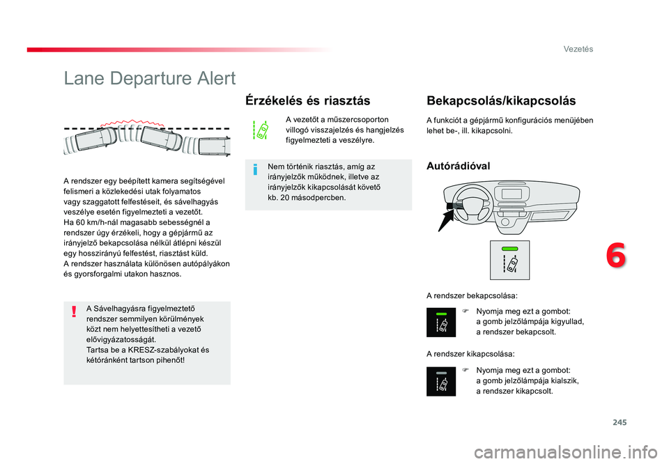 TOYOTA PROACE VERSO 2016 Kezelési útmutató (in Hungarian) 245
Spacetourer-VP_hu_Chap06_conduite_ed01-2016
Lane Departure Alert
Autórádióval
Bekapcsolás/kikapcsolás
F Nyomja meg ezt a gombot: a gomb jelzőlámpája kigyullad, a rendszer bekapcsolt.
F Ny TOYOTA PROACE VERSO 2016 Kezelési útmutató (in Hungarian) 245
Spacetourer-VP_hu_Chap06_conduite_ed01-2016
Lane Departure Alert
Autórádióval
Bekapcsolás/kikapcsolás
F Nyomja meg ezt a gombot: a gomb jelzőlámpája kigyullad, a rendszer bekapcsolt.
F Ny