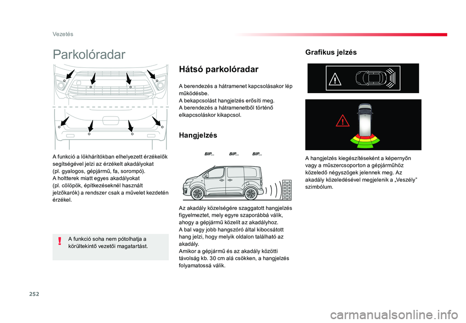 TOYOTA PROACE VERSO 2016 Kezelési útmutató (in Hungarian) 252
Spacetourer-VP_hu_Chap06_conduite_ed01-2016
A funkció a lökhárítókban elhelyezett érzékelők segítségével jelzi az érzékelt akadályokat (pl. gyalogos, gépjármű, fa, sorompó).A hol TOYOTA PROACE VERSO 2016 Kezelési útmutató (in Hungarian) 252
Spacetourer-VP_hu_Chap06_conduite_ed01-2016
A funkció a lökhárítókban elhelyezett érzékelők segítségével jelzi az érzékelt akadályokat (pl. gyalogos, gépjármű, fa, sorompó).A hol