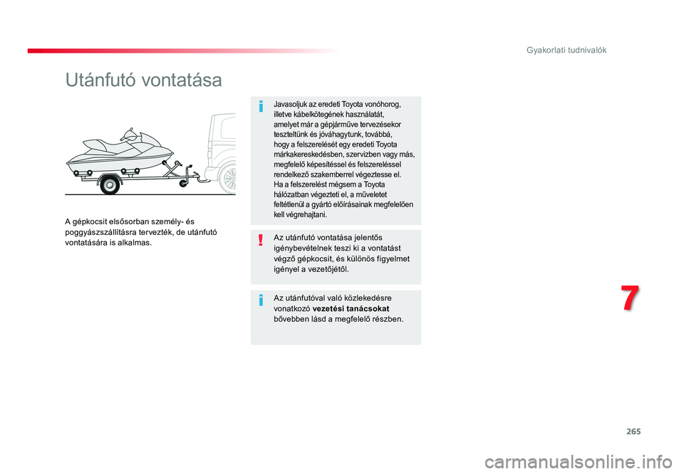 TOYOTA PROACE VERSO 2016 Kezelési útmutató (in Hungarian) 265
Spacetourer-VP_hu_Chap07_info-pratiques_ed01-2016
Utánfutó vontatása
Javasoljuk az eredeti Toyota vonóhorog, illetve kábelkötegének használatát, amelyet már a gépjárműve tervezésekor TOYOTA PROACE VERSO 2016 Kezelési útmutató (in Hungarian) 265
Spacetourer-VP_hu_Chap07_info-pratiques_ed01-2016
Utánfutó vontatása
Javasoljuk az eredeti Toyota vonóhorog, illetve kábelkötegének használatát, amelyet már a gépjárműve tervezésekor
