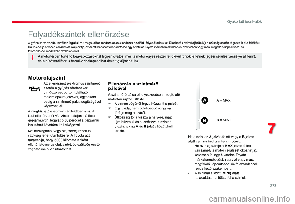 TOYOTA PROACE VERSO 2016 Kezelési útmutató (in Hungarian) 273
Spacetourer-VP_hu_Chap07_info-pratiques_ed01-2016
Folyadékszintek ellenőrzése
A motortérben történő beavatkozásoknál legyen óvatos, mert a motor egyes részei rendkívül forrók lehetne TOYOTA PROACE VERSO 2016 Kezelési útmutató (in Hungarian) 273
Spacetourer-VP_hu_Chap07_info-pratiques_ed01-2016
Folyadékszintek ellenőrzése
A motortérben történő beavatkozásoknál legyen óvatos, mert a motor egyes részei rendkívül forrók lehetne