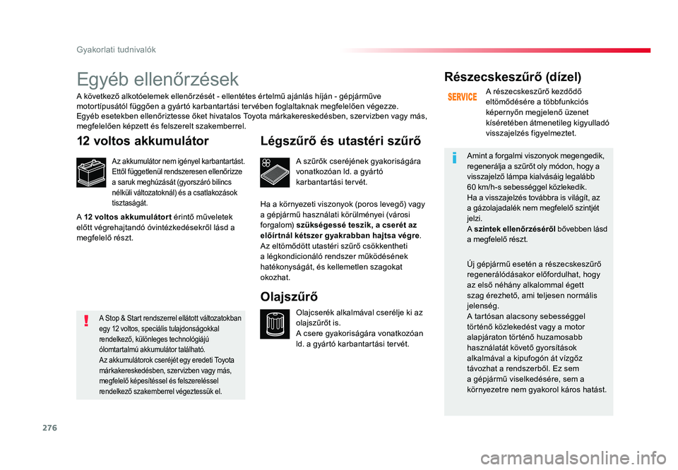 TOYOTA PROACE VERSO 2016 Kezelési útmutató (in Hungarian) 276
Spacetourer-VP_hu_Chap07_info-pratiques_ed01-2016
Egyéb ellenőrzések
12 voltos akkumulátor
Az akkumulátor nem igényel karbantartást.Ettől függetlenül rendszeresen ellenőrizze a saruk me TOYOTA PROACE VERSO 2016 Kezelési útmutató (in Hungarian) 276
Spacetourer-VP_hu_Chap07_info-pratiques_ed01-2016
Egyéb ellenőrzések
12 voltos akkumulátor
Az akkumulátor nem igényel karbantartást.Ettől függetlenül rendszeresen ellenőrizze a saruk me