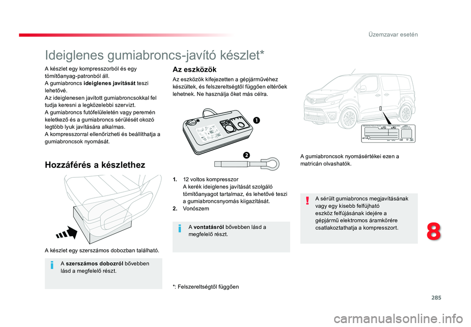 TOYOTA PROACE VERSO 2016 Kezelési útmutató (in Hungarian) 285
Spacetourer-VP_hu_Chap08_En-cas-de-panne_ed01-2016
A készlet egy szerszámos dobozban található.
A készlet egy kompresszorból és egy tömítőanyag-patronból áll.A gumiabroncs ideiglenes j TOYOTA PROACE VERSO 2016 Kezelési útmutató (in Hungarian) 285
Spacetourer-VP_hu_Chap08_En-cas-de-panne_ed01-2016
A készlet egy szerszámos dobozban található.
A készlet egy kompresszorból és egy tömítőanyag-patronból áll.A gumiabroncs ideiglenes j