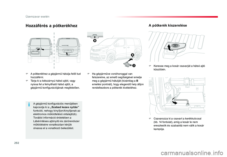 TOYOTA PROACE VERSO 2016 Kezelési útmutató (in Hungarian) 292
Spacetourer-VP_hu_Chap08_En-cas-de-panne_ed01-2016
F A pótkerékhez a gépjármű hátulja felől tud hozzáférni.F Tárja ki a kétszárnyú hátsó ajtót, vagy nyissa fel a felnyitható háts TOYOTA PROACE VERSO 2016 Kezelési útmutató (in Hungarian) 292
Spacetourer-VP_hu_Chap08_En-cas-de-panne_ed01-2016
F A pótkerékhez a gépjármű hátulja felől tud hozzáférni.F Tárja ki a kétszárnyú hátsó ajtót, vagy nyissa fel a felnyitható háts