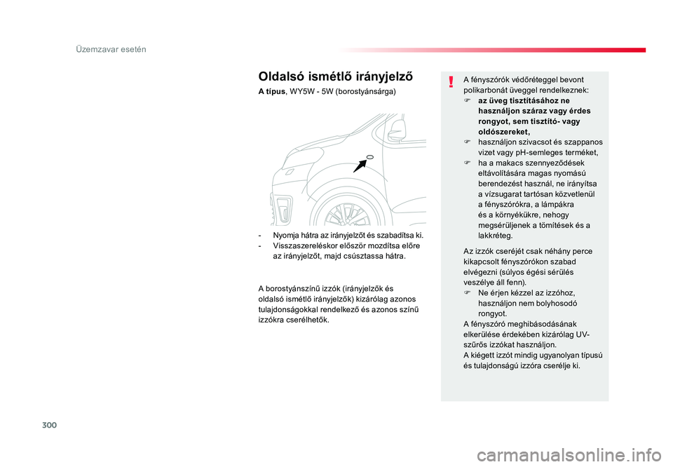 TOYOTA PROACE VERSO 2016 Kezelési útmutató (in Hungarian) 300
Spacetourer-VP_hu_Chap08_En-cas-de-panne_ed01-2016
Oldalsó ismétlő irányjelző
A típus, W Y5W - 5W (borostyánsárga)
A fényszórók védőréteggel bevont polikarbonát üveggel rendelkezne TOYOTA PROACE VERSO 2016 Kezelési útmutató (in Hungarian) 300
Spacetourer-VP_hu_Chap08_En-cas-de-panne_ed01-2016
Oldalsó ismétlő irányjelző
A típus, W Y5W - 5W (borostyánsárga)
A fényszórók védőréteggel bevont polikarbonát üveggel rendelkezne