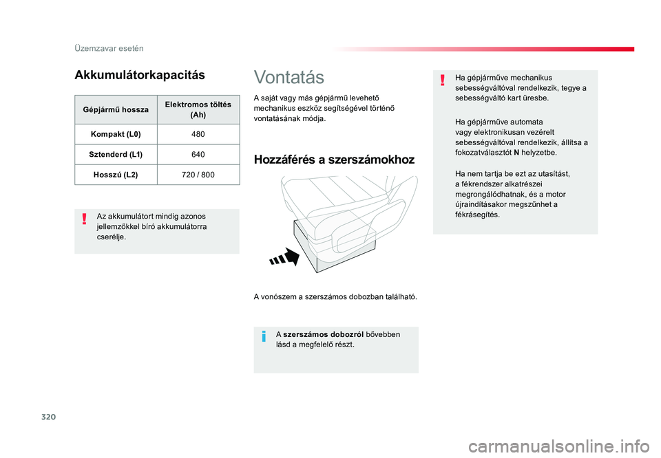 TOYOTA PROACE VERSO 2016  Kezelési útmutató (in Hungarian) 320
Spacetourer-VP_hu_Chap08_En-cas-de-panne_ed01-2016
Akkumulátorkapacitás
Gépjármű hosszaElektromos töltés (Ah)
Kompakt (L0)480
Sztenderd (L1)640
Hosszú (L2)720 / 800
Az akkumulátort mindig