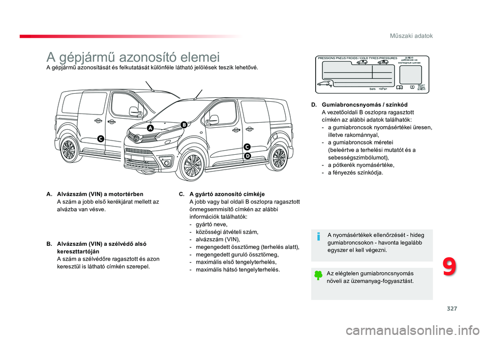 TOYOTA PROACE VERSO 2016  Kezelési útmutató (in Hungarian) 327
Spacetourer-VP_hu_Chap09_caracteristiques-techniques_ed01-2016
A gépjármű azonosító elemeiA gépjármű azonosítását és felkutatását különféle látható jelölések teszik lehetővé