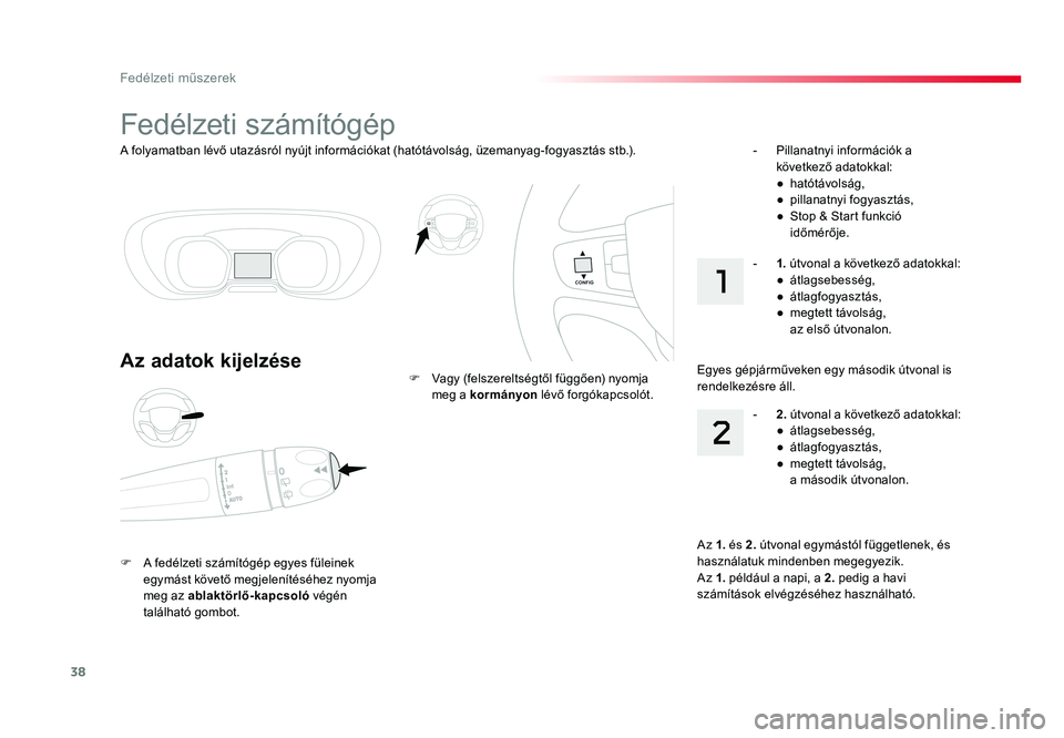 TOYOTA PROACE VERSO 2016 Kezelési útmutató (in Hungarian) 38
Spacetourer-VP_hu_Chap01_instruments-de-bord_ed01-2016
A folyamatban lévő utazásról nyújt információkat (hatótávolság, üzemanyag-fogyasztás stb.).
Fedélzeti számítógép
Az adatok ki TOYOTA PROACE VERSO 2016 Kezelési útmutató (in Hungarian) 38
Spacetourer-VP_hu_Chap01_instruments-de-bord_ed01-2016
A folyamatban lévő utazásról nyújt információkat (hatótávolság, üzemanyag-fogyasztás stb.).
Fedélzeti számítógép
Az adatok ki