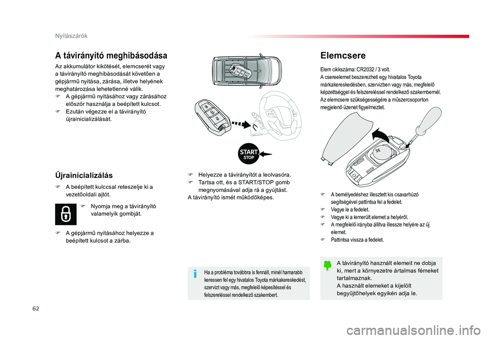 TOYOTA PROACE VERSO 2016  Kezelési útmutató (in Hungarian) 62
Spacetourer-VP_hu_Chap02_ouvertures_ed01-2016
Elemcsere
Elem cikkszáma: CR2032 / 3 volt.A csereelemet beszerezheti egy hivatalos Toyota márkakereskedésben, szervizben vagy más, megfelelő képz
