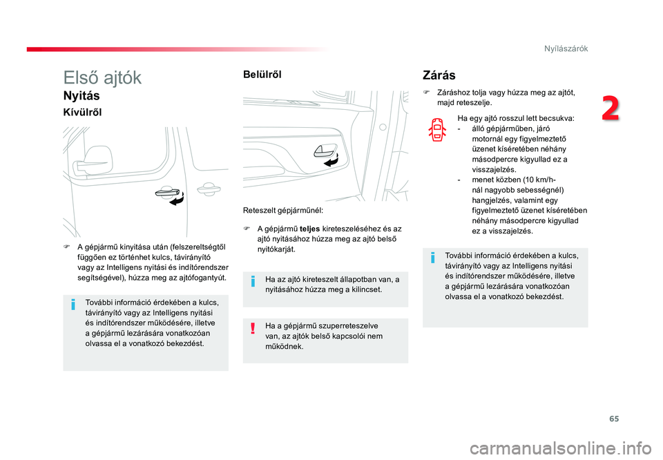 TOYOTA PROACE VERSO 2016  Kezelési útmutató (in Hungarian) 65
Spacetourer-VP_hu_Chap02_ouvertures_ed01-2016
Első ajtók
Nyitás
Kívülről
F A gépjármű teljes kireteszeléséhez és az ajtó nyitásához húzza meg az ajtó belső nyitókarját.F A gépj
