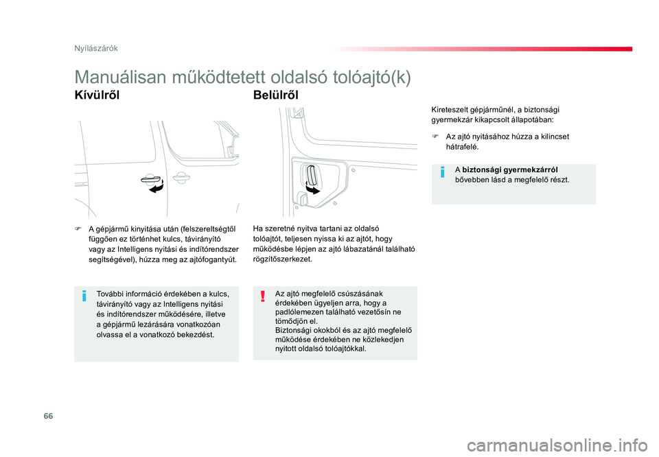 TOYOTA PROACE VERSO 2016  Kezelési útmutató (in Hungarian) 66
Spacetourer-VP_hu_Chap02_ouvertures_ed01-2016
Manuálisan működtetett oldalsó tolóajtó(k)
Kívülről
F A gépjármű kinyitása után (felszereltségtől függően ez történhet kulcs, távi