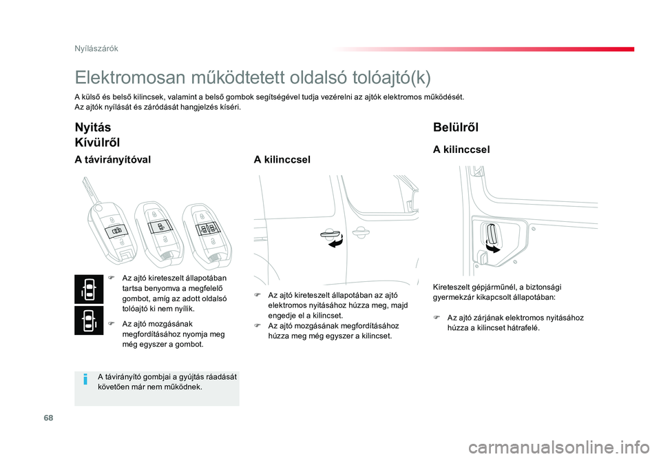 TOYOTA PROACE VERSO 2016  Kezelési útmutató (in Hungarian) 68
Spacetourer-VP_hu_Chap02_ouvertures_ed01-2016
Elektromosan működtetett oldalsó tolóajtó(k)
A külső és belső kilincsek, valamint a belső gombok segítségével tudja vezérelni az ajtók e