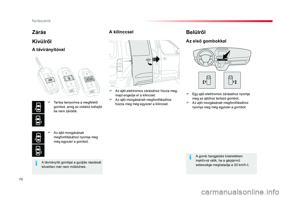 TOYOTA PROACE VERSO 2016  Kezelési útmutató (in Hungarian) 70
Spacetourer-VP_hu_Chap02_ouvertures_ed01-2016
A távirányító gombjai a gyújtás ráadását követően már nem működnek.
Zárás
Kívülről
F Egy ajtó elektromos zárásához nyomja meg az