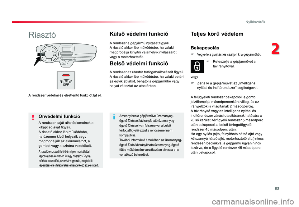 TOYOTA PROACE VERSO 2016 Kezelési útmutató (in Hungarian) 83
Spacetourer-VP_hu_Chap02_ouvertures_ed01-2016
A rendszer védelmi és elrettentő funkciót lát el.
RiasztóKülső védelmi funkció
A rendszer a gépjármű nyitását figyeli.A riasztó akkor l TOYOTA PROACE VERSO 2016 Kezelési útmutató (in Hungarian) 83
Spacetourer-VP_hu_Chap02_ouvertures_ed01-2016
A rendszer védelmi és elrettentő funkciót lát el.
RiasztóKülső védelmi funkció
A rendszer a gépjármű nyitását figyeli.A riasztó akkor l