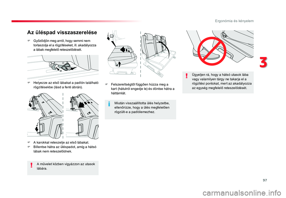 TOYOTA PROACE VERSO 2016  Kezelési útmutató (in Hungarian) 97
Spacetourer-VP_hu_Chap03_ergonomie-et-confort_ed01-2016
Ügyeljen rá, hogy a hátsó utasok lába vagy valamilyen tárgy ne takarja el a rögzítési	pontokat,	mert	az	akadályozza	az	egység	megf