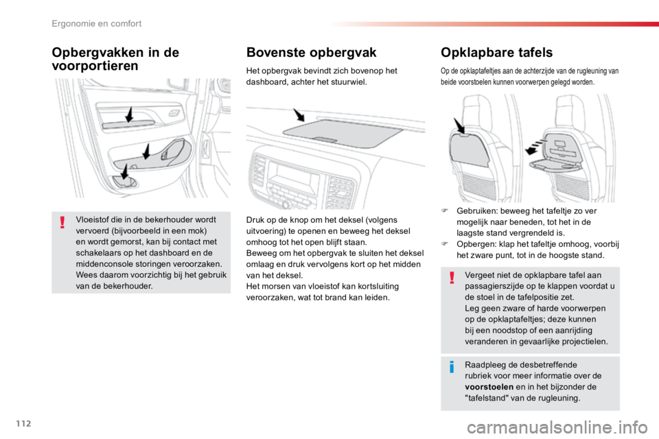 TOYOTA PROACE VERSO 2017  Instructieboekje (in Dutch) 112
ProaceVerso_nl_Chap03_ergonomie-et-confort_ed01-2016
Opklapbare tafels
Op de opklaptafeltjes aan de achterzijde van de rugleuning van 
beide voorstoelen kunnen voorwerpen gelegd worden.
Vergeet ni