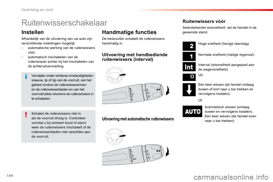 TOYOTA PROACE VERSO 2017  Instructieboekje (in Dutch) 154
ProaceVerso_nl_Chap04_eclairage-et-visibilite_ed01-2016
Ruitenwisserschakelaar
Handmatige functies
De bestuurder schakelt de ruitenwissers 
handmatig in.
Instellen
Afhankelijk van de uitvoering va