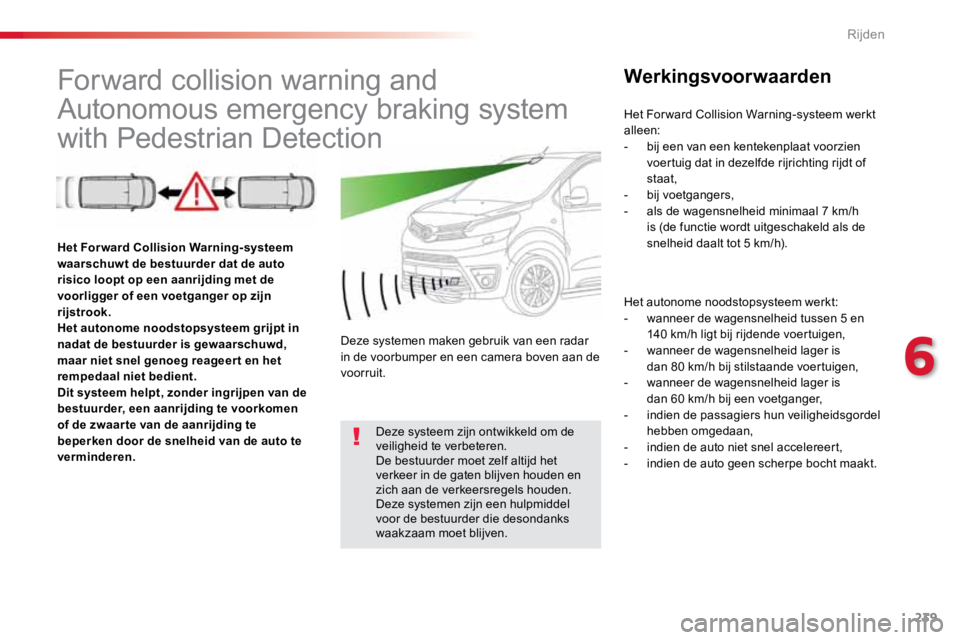 TOYOTA PROACE VERSO 2017  Instructieboekje (in Dutch) 239
ProaceVerso_nl_Chap06_conduite_ed01-2016
Forward collision warning and 
Autonomous emergency braking system 
with Pedestrian DetectionWerkingsvoorwaarden
Het autonome noodstopsysteem werkt:
- wann
