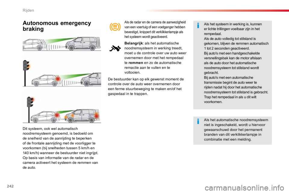 TOYOTA PROACE VERSO 2017  Instructieboekje (in Dutch) 242
ProaceVerso_nl_Chap06_conduite_ed01-2016
Dit systeem, ook wel automatisch 
noodremsysteem genoemd, is bedoeld om 
de snelheid van de aanrijding te beperken 
of de frontale aanrijding met de voorli