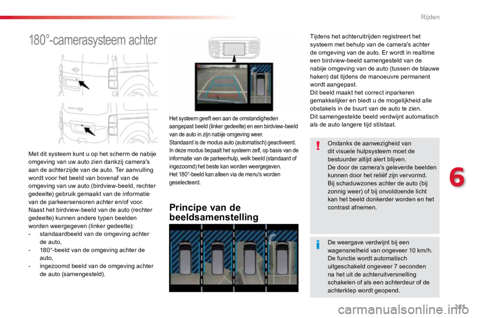 TOYOTA PROACE VERSO 2017  Instructieboekje (in Dutch) 255
ProaceVerso_nl_Chap06_conduite_ed01-2016
180°-camerasysteem achter
Met dit systeem kunt u op het scherm de nabije 
omgeving van uw auto zien dankzij camera's 
aan de achterzijde van de auto. 