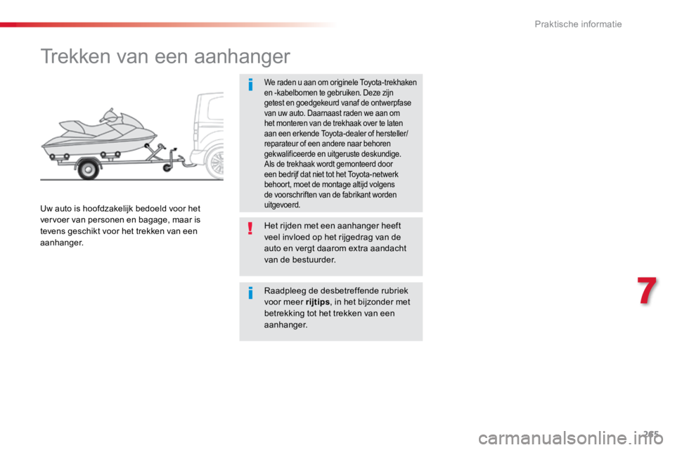 TOYOTA PROACE VERSO 2017  Instructieboekje (in Dutch) 265
ProaceVerso_nl_Chap07_info-pratiques_ed01-2016
Trekken van een aanhanger
We raden u aan om originele Toyota-trekhaken 
en -kabelbomen te gebruiken. Deze zijn 
getest en goedgekeurd vanaf de ontwer