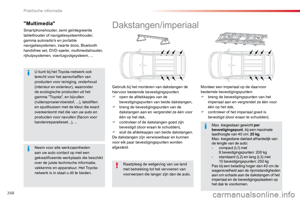 TOYOTA PROACE VERSO 2016  Instructieboekje (in Dutch) 268
ProaceVerso_nl_Chap07_info-pratiques_ed01-2016
U kunt bij het Toyota-netwerk ook 
terecht voor het aanschaffen van 
producten voor reiniging, onderhoud 
(interieur en exterieur), waaronder 
de eco