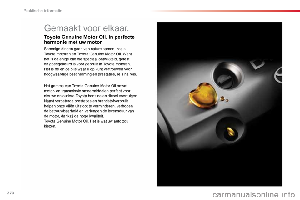 TOYOTA PROACE VERSO 2017  Instructieboekje (in Dutch) 270
ProaceVerso_nl_Chap07_info-pratiques_ed01-2016
Gemaakt voor elkaar.
Toyota Genuine Motor Oil. In perfecte 
harmonie met uw motor
Sommige dingen gaan van nature samen, zoals 
Toyota motoren en Toyo