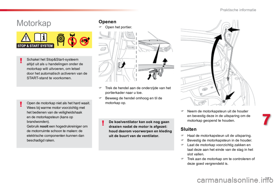 TOYOTA PROACE VERSO 2017  Instructieboekje (in Dutch) 271
ProaceVerso_nl_Chap07_info-pratiques_ed01-2016
MotorkapOpenenSluiten
F Haal de motorkapsteun uit de uitsparing.
F  Bevestig de motorkapsteun in de houder.
F  Laat de motorkap voorzichtig zakken en