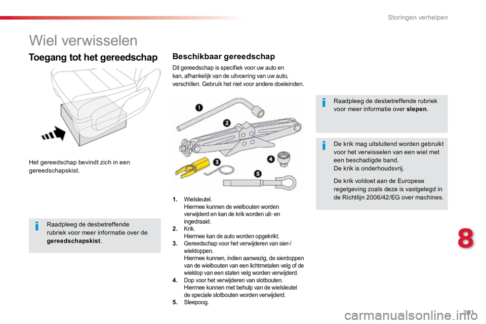 TOYOTA PROACE VERSO 2017  Instructieboekje (in Dutch) 291
ProaceVerso_nl_Chap08_En-cas-de-panne_ed01-2016
Wiel verwisselen
Het gereedschap bevindt zich in een 
gereedschapskist.
Toegang tot het gereedschap
1. Wielsleutel.
  Hiermee kunnen de wielbouten w