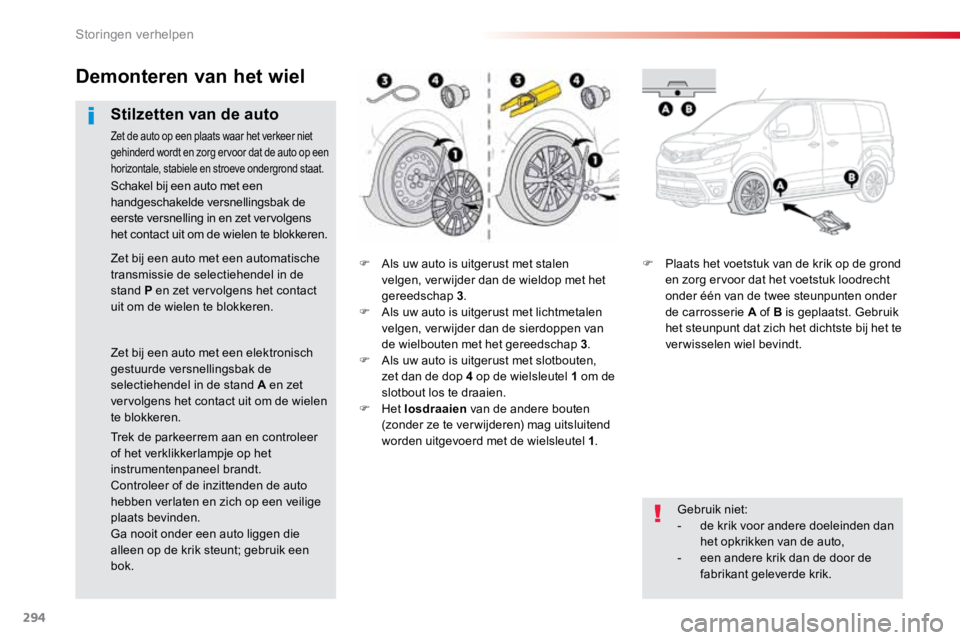 TOYOTA PROACE VERSO 2017  Instructieboekje (in Dutch) 294
ProaceVerso_nl_Chap08_En-cas-de-panne_ed01-2016
F Als uw auto is uitgerust met stalen 
velgen, ver wijder dan de wieldop met het 
gereedschap 3 .
F  Als uw auto is uitgerust met lichtmetalen 
velg