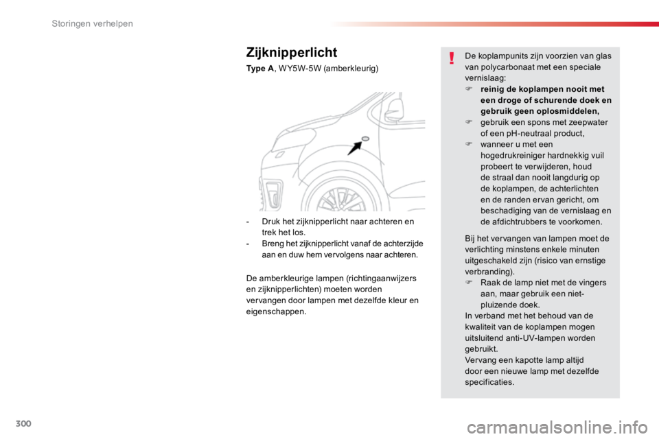 TOYOTA PROACE VERSO 2017  Instructieboekje (in Dutch) 300
ProaceVerso_nl_Chap08_En-cas-de-panne_ed01-2016
Zijknipperlicht
Ty p e  A, W Y5W-5W (amberkleurig) De koplampunits zijn voorzien van glas 
van polycarbonaat met een speciale 
vernislaag:
F 
reinig