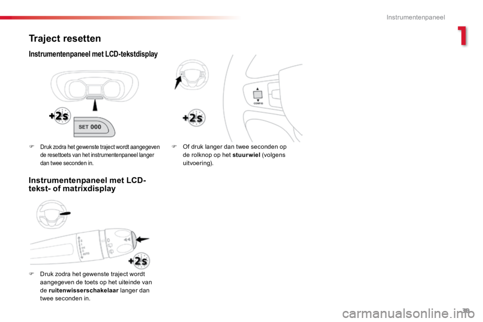 TOYOTA PROACE VERSO 2016 Instructieboekje (in Dutch) 39
ProaceVerso_nl_Chap01_instruments-de-bord_ed01-2016
Traject resetten
Instrumentenpaneel met LCD-tekstdisplay
F Druk zodra het gewenste traject wordt
aangegeven de toets op het uiteinde van
de rui TOYOTA PROACE VERSO 2016 Instructieboekje (in Dutch) 39
ProaceVerso_nl_Chap01_instruments-de-bord_ed01-2016
Traject resetten
Instrumentenpaneel met LCD-tekstdisplay
F Druk zodra het gewenste traject wordt
aangegeven de toets op het uiteinde van
de rui