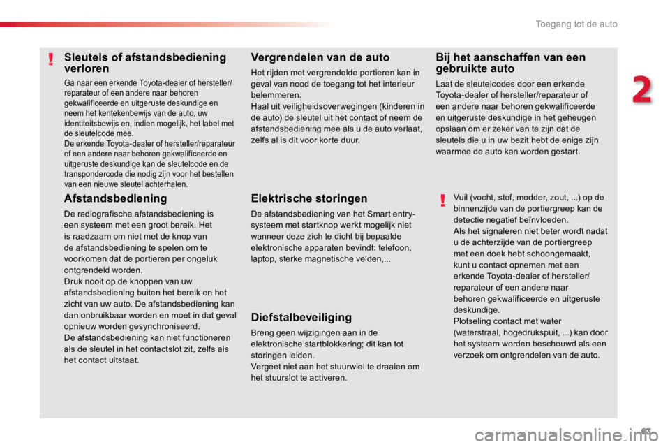 TOYOTA PROACE VERSO 2017 Instructieboekje (in Dutch) 63
ProaceVerso_nl_Chap02_ouvertures_ed01-2016
Sleutels of afstandsbediening
verloren
Ga naar een erkende Toyota-dealer of hersteller/
reparateur of een andere naar behoren
gekwalificeerde en uitgeru TOYOTA PROACE VERSO 2017 Instructieboekje (in Dutch) 63
ProaceVerso_nl_Chap02_ouvertures_ed01-2016
Sleutels of afstandsbediening
verloren
Ga naar een erkende Toyota-dealer of hersteller/
reparateur of een andere naar behoren
gekwalificeerde en uitgeru