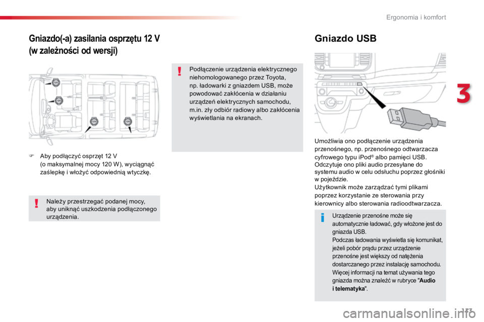 TOYOTA PROACE VERSO 2016  Instrukcja obsługi (in Polish) 113
ProaceVerso_pl_Chap03_ergonomie-et-confort_ed01-2016
Gniazdo(-a) zasilania osprzętu 12 V
(w zależności od wersji)Gniazdo USB
F Aby podłączyć osprzęt 12 V 
(o maksymalnej mocy 120 W), wycią