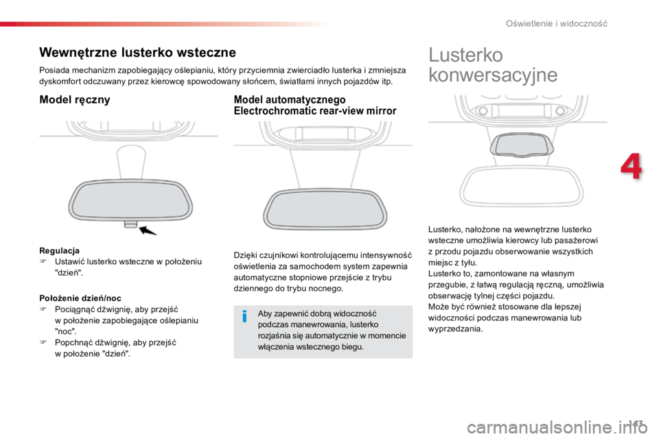 TOYOTA PROACE VERSO 2016  Instrukcja obsługi (in Polish) 143
ProaceVerso_pl_Chap04_eclairage-et-visibilite_ed01-2016
Wewnętrzne lusterko wsteczne
Posiada	mechanizm	zapobiegający	oślepianiu,	który	przyciemnia	zwierciadło	lusterka	i	zmniejsza	
dyskomfort
