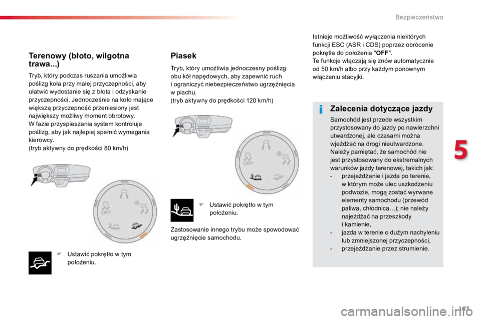 TOYOTA PROACE VERSO 2016  Instrukcja obsługi (in Polish) 163
ProaceVerso_pl_Chap05_securite_ed01-2016
Tryb, który podczas ruszania umożliwia 
poślizg koła przy małej przyczepności, aby 
ułatwić wydostanie się z błota i odzyskanie 
przyczepności. 