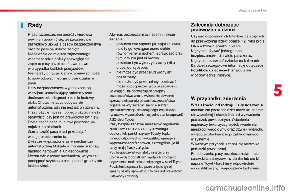 TOYOTA PROACE VERSO 2016  Instrukcja obsługi (in Polish) 167
ProaceVerso_pl_Chap05_securite_ed01-2016
Rady
W przypadku zderzenia
W zależności od rodzaju i sił y uderzenia 
mechanizm pirotechniczny może uruchomić 
się wcześniej i niezależnie od wyzwo