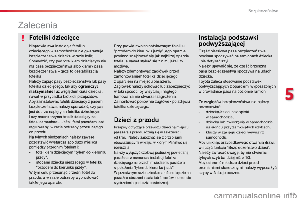 TOYOTA PROACE VERSO 2016  Instrukcja obsługi (in Polish) 189
ProaceVerso_pl_Chap05_securite_ed01-2016
Foteliki dziecięceInstalacja podstawki 
podwyższającej
Zalecenia
Przepisy dotyczące przewozu dzieci na miejscu 
pasażera z przodu różnią się w zal