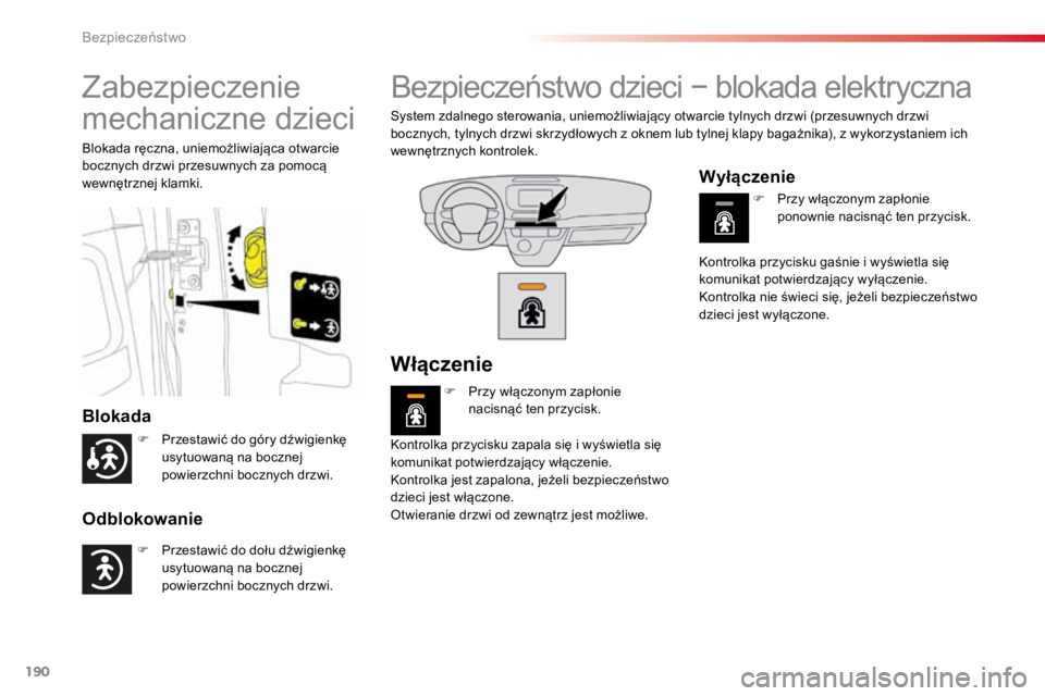 TOYOTA PROACE VERSO 2016  Instrukcja obsługi (in Polish) 190
ProaceVerso_pl_Chap05_securite_ed01-2016
Zabezpieczenie 
mechaniczne dzieci
Blokada
Odblokowanie
Blokada ręczna, uniemożliwiająca otwarcie 
bocznych drzwi przesuwnych za pomocą 
wewnętrznej k