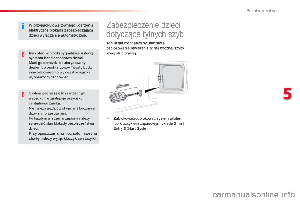 TOYOTA PROACE VERSO 2016  Instrukcja obsługi (in Polish) 191
ProaceVerso_pl_Chap05_securite_ed01-2016
Zabezpieczenie dzieci 
dotyczące tylnych szyb
Ten układ mechaniczny umożliwia 
zablokowanie otwierania tylnej bocznej szyby 
lewej i/lub prawej.
F Zablo