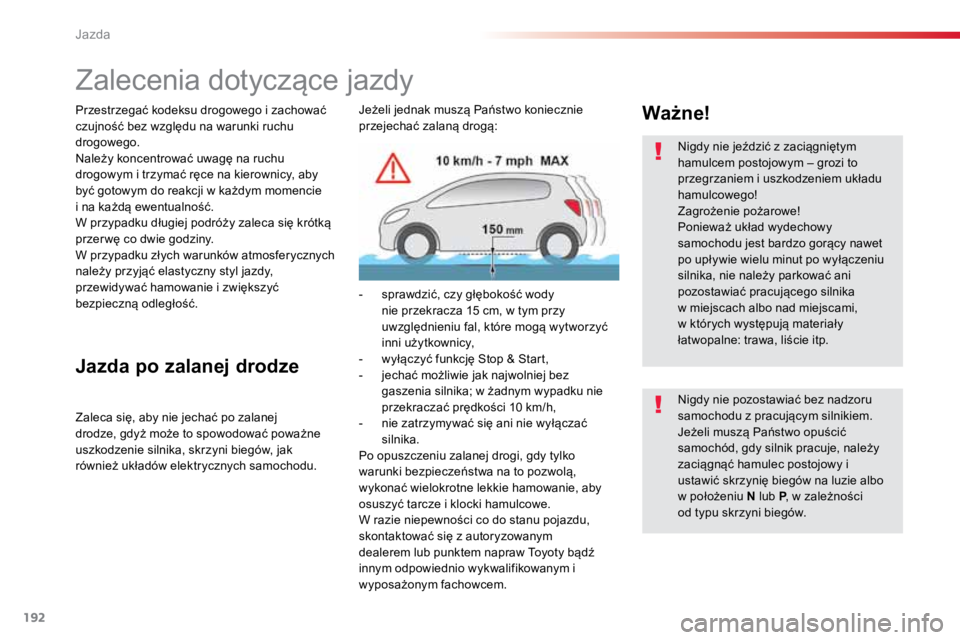 TOYOTA PROACE VERSO 2016  Instrukcja obsługi (in Polish) 192
ProaceVerso_pl_Chap06_conduite_ed01-2016
Zalecenia dotyczące jazdy
Przestrzegać kodeksu drogowego i zachować 
czujność bez względu na warunki ruchu 
drogowego.
Należy koncentrować uwagę n