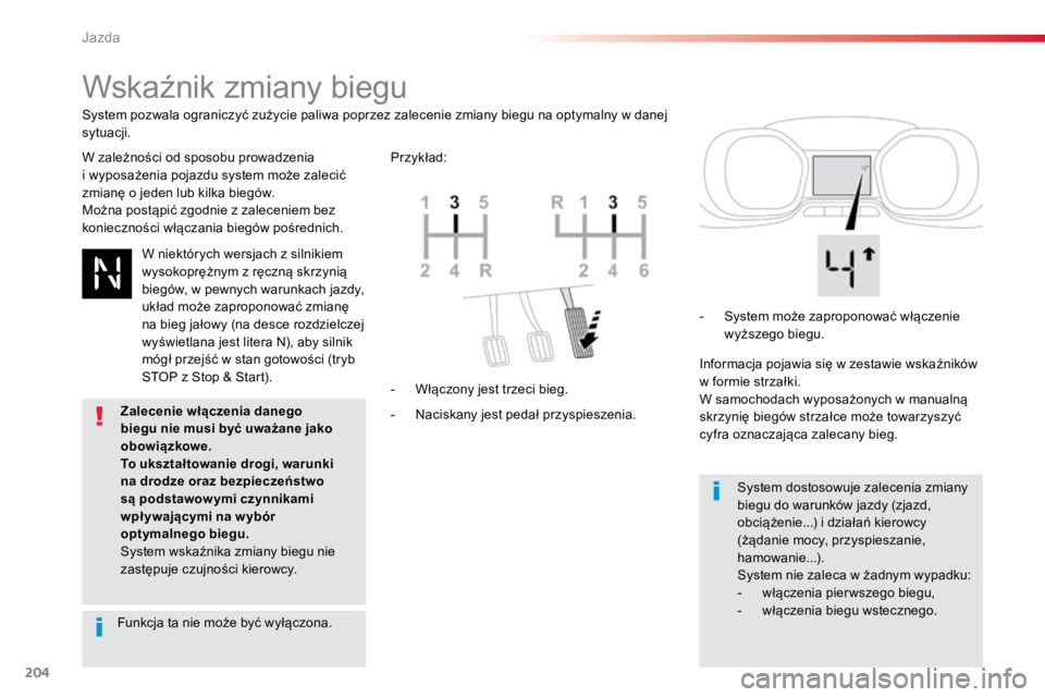 TOYOTA PROACE VERSO 2016  Instrukcja obsługi (in Polish) 204
ProaceVerso_pl_Chap06_conduite_ed01-2016
Wskaźnik zmiany biegu
W zależności od sposobu prowadzenia 
i wyposażenia pojazdu system może zalecić 
zmianę o jeden lub kilka biegów.
Można post