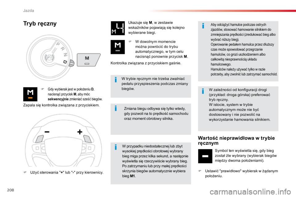 TOYOTA PROACE VERSO 2016  Instrukcja obsługi (in Polish) 208
ProaceVerso_pl_Chap06_conduite_ed01-2016
W trybie ręcznym nie trzeba zwalniać 
pedału przyspieszenia podczas zmiany 
biegów.
F 
Gdy wybierak jest w położeniu D , 
nacisnąć przycisk M , aby