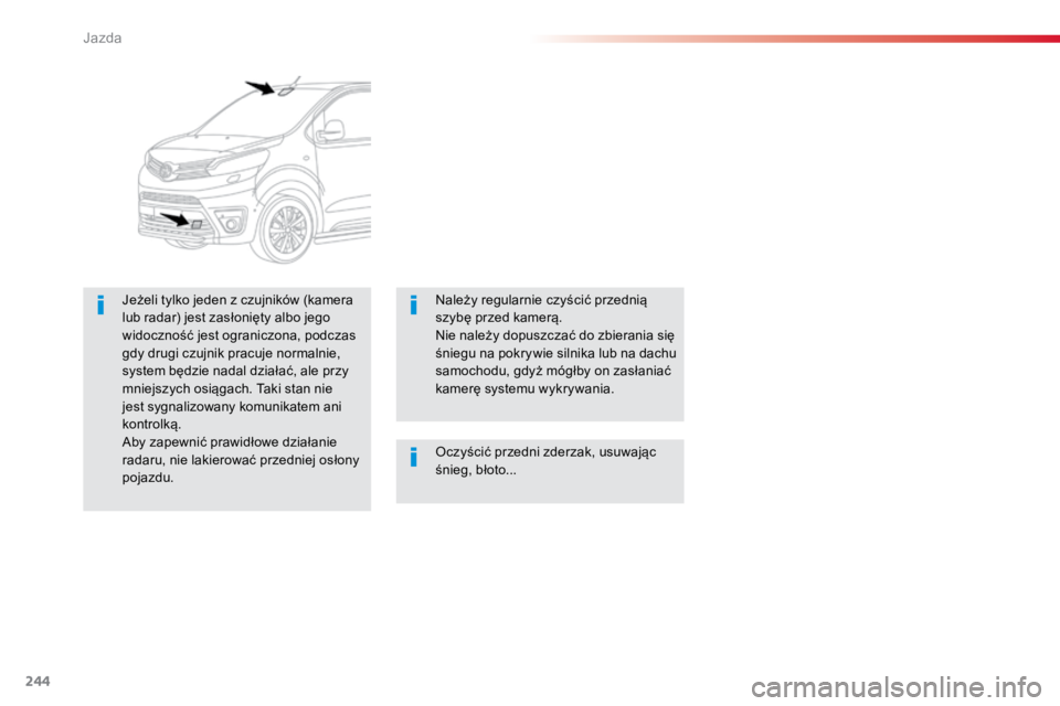 TOYOTA PROACE VERSO 2016  Instrukcja obsługi (in Polish) 244
ProaceVerso_pl_Chap06_conduite_ed01-2016
Oczyścić przedni zderzak, usuwając 
śnieg, błoto...
Jeżeli tylko jeden z czujników (kamera 
lub radar) jest zasłonięty albo jego 
widoczność jes