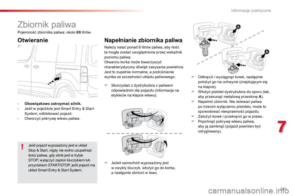 TOYOTA PROACE VERSO 2016  Instrukcja obsługi (in Polish) 261
ProaceVerso_pl_Chap07_info-pratiques_ed01-2016
Zbiornik paliwa
Otwieranie
Jeśli pojazd wyposażony jest w układ 
Stop & Start, nigdy nie wolno uzupełniać 
ilości paliwa, gdy silnik jest w try