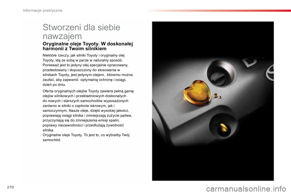 TOYOTA PROACE VERSO 2016  Instrukcja obsługi (in Polish) 270
ProaceVerso_pl_Chap07_info-pratiques_ed01-2016
Stworzeni dla siebie 
nawzajem
Oryginalne oleje Toyoty. W doskonałej 
harmonii z Twoim silnikiem
Niektóre rzeczy, jak silniki Toyoty i oryginalny o