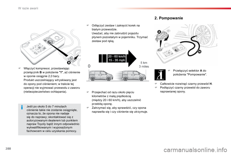 TOYOTA PROACE VERSO 2016 Instrukcja obsługi (in Polish) 288
ProaceVerso_pl_Chap08_En-cas-de-panne_ed01-2016
Jeśli po około 5 do 7 minutach
ciśnienie takie nie zostanie osiągnięte,
oznacza to, że opona nie nadaje
się do naprawy; skontaktować się TOYOTA PROACE VERSO 2016 Instrukcja obsługi (in Polish) 288
ProaceVerso_pl_Chap08_En-cas-de-panne_ed01-2016
Jeśli po około 5 do 7 minutach
ciśnienie takie nie zostanie osiągnięte,
oznacza to, że opona nie nadaje
się do naprawy; skontaktować się